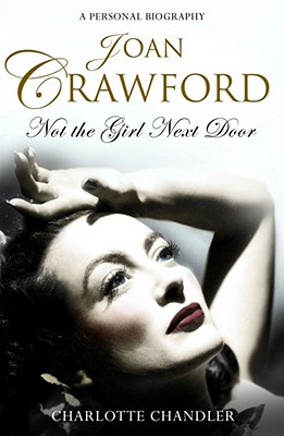 Joan Crawford: Not the Girl Next Door - Chandler, Charlotte