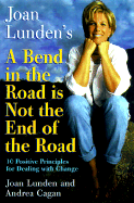 Joan Lunden's a Bend in the Road Is Not the End of the Road: 10 Positive Principles for Dealing with Change - Lunden, Joan