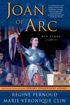 Joan of Arc: Her Story - Pernoud, Regine, and Clin, Marie-Veronique, and Adams, Jeremy Duquesnay, Professor (Translated by)