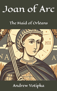Joan of Arc: The Maid of Orl?ans