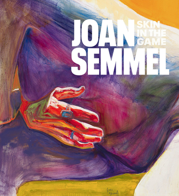 Joan Semmel: Skin in the Game - Semmel, Joan, and Jones, Amelia (Text by), and Middleman, Rachel (Text by)