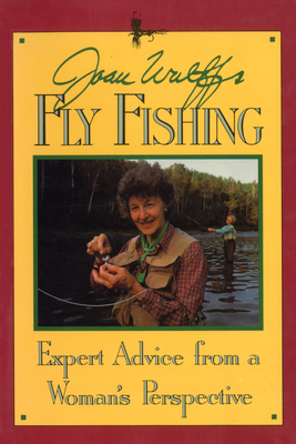 Joan Wulff's Fly Fishing: Expert Advice from a Woman's Perspective - Wulff, Joan