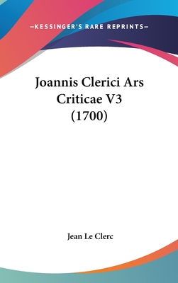 Joannis Clerici Ars Criticae V3 (1700) - Le Clerc, Jean