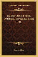 Joannis Clerici Logica, Ontologia, Et Pneumatologia (1716)