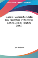 Joannis Harduini Societatis Jesu Presbyteri, de Supremo Christi Domini Paschate (1693)