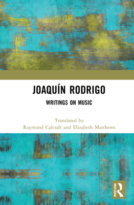 Joaqun Rodrigo: Writings on Music - Calcraft, Raymond, and Matthews, Elizabeth