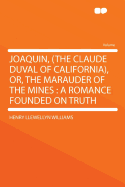 Joaquin, (the Claude Duval of California), or the Marauder of the Mines: A Romance Founded on Truth (Classic Reprint)