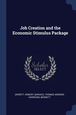 Job Creation and the Economic Stimulus Package - Jerrett, Robert, and Barocci, Thomas Andrew, and Harrison, Bennett, Dr., PhD