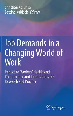 Job Demands in a Changing World of Work: Impact on Workers' Health and Performance and Implications for Research and Practice - Korunka, Christian (Editor), and Kubicek, Bettina (Editor)