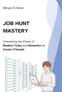 Job Hunt Mastery: Unleashing the Power of Modern Tools and Networks for Career Triumph