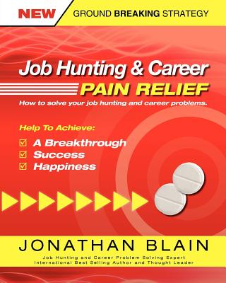 Job Hunting and Career Pain Relief: How to Solve Your Job Hunting and Career Problems - Blain, Jonathan M.