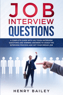 Job Interview Questions: A Complete Guide With 101 Tough Interview Questions and Winning Answers To Crack The Interview Process and Get Your Dream Job