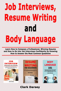 Job Interviews, Resume Writing and Body Language: Learn How to Compose a Professional, Winning Resume and How to Go into Job Interviews Confidently by Knowing How to Answer the Most Common Questions