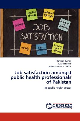 Job Satisfaction Amongst Public Health Professionals of Pakistan - Kumar, Ramesh, and Hafeez, Assad, and Shaikh, Babar Tasneem