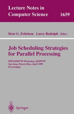 Job Scheduling Strategies for Parallel Processing: Ipps/Spdp'99 Workshop, Jsspp'99, San Juan, Puerto Rico, April 16, 1999, Proceedings - Feitelson, Dror G (Editor), and Rudolph, Larry (Editor)