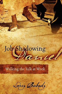 Job-Shadowing Daniel: Walking the Talk at Work - Peabody, Larry