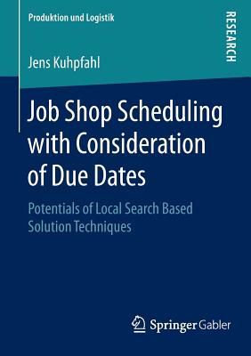 Job Shop Scheduling with Consideration of Due Dates: Potentials of Local Search Based Solution Techniques - Kuhpfahl, Jens