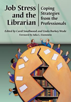 Job Stress and the Librarian: Coping Strategies from the Professionals - Smallwood, Carol (Editor), and Wade, Linda Burkey (Editor)