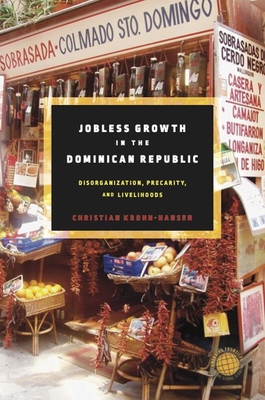 Jobless Growth in the Dominican Republic: Disorganization, Precarity, and Livelihoods - Krohn-Hansen, Christian