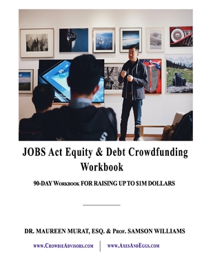 Jobs Act Equity & Debt Crowdfunding Workbook: 90-Day Workbook For Raising Up to $1M Dollars - Williams, Samson, and Murat Esq, Maureen