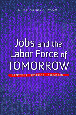 Jobs and the Labor Force of Tomorrow: Migration, Training, Education - Pagano, Michael A (Editor), and Bada, Xchitl (Contributions by), and Bragelman, John (Contributions by)