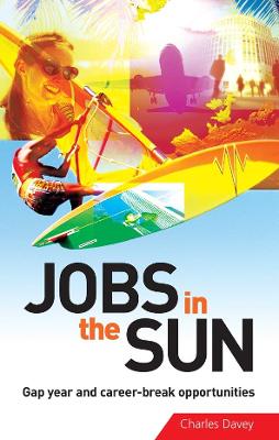 Jobs in the Sun: Gap Year and Career-Break Opportunities. Charles Davey - Davey, Charles