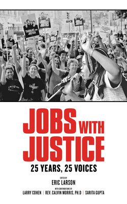 Jobs with Justice: 25 Years, 25 Voices - Larson, Eric (Editor), and Cohen, Larry (Preface by)