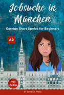 Jobsuche in Mnchen: Easy German Short Stories for Beginners A2