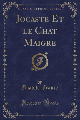 Jocaste Et Le Chat Maigre (Classic Reprint) - France, Anatole