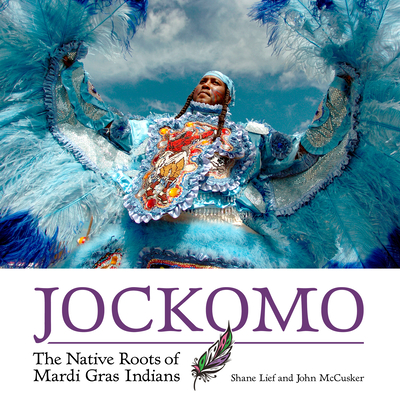 Jockomo: The Native Roots of Mardi Gras Indians - Lief, Shane, and McCusker, John