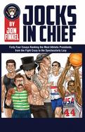 Jocks In Chief: The Ultimate Countdown Ranking the Most Athletic Presidents, from the Fight Crazy to the Spectacularly Lazy