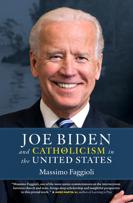 Joe Biden and Catholicism in the United States - Faggioli, Massimo