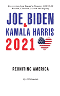 Joe Biden & Kamala Harris 2021: Reuniting America & Recovering from Trump's Disaster; COVID-19, Racism, Classism, Sexism, and Bigotry