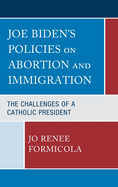 Joe Biden's Policies on Abortion and Immigration: The Challenges of a Catholic President