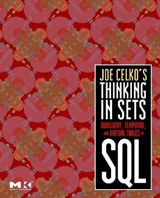 Joe Celko's Thinking in Sets: Auxiliary, Temporal, and Virtual Tables in SQL - Celko, Joe