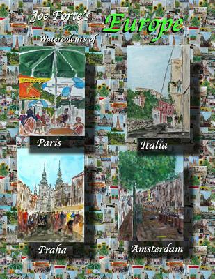 Joe Forte's Europe Watercolours: Watercolour paintings of Paris, Amsterdam, Praha and Italia - Forte, Joe