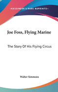 Joe Foss, Flying Marine: The Story Of His Flying Circus
