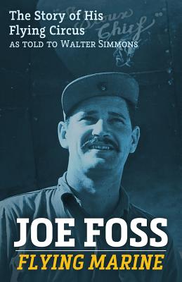 Joe Foss, Flying Marine: The Story of His Flying Circus - Simmons, Walter, and Foss, Joe