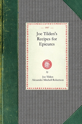 Joe Tilden's Recipes for Epicures - Joe Tilden, and Alexander Mitchell Robertson