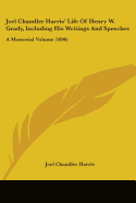 Joel Chandler Harris' Life Of Henry W. Grady, Including His Writings And Speeches: A Memorial Volume (1890)