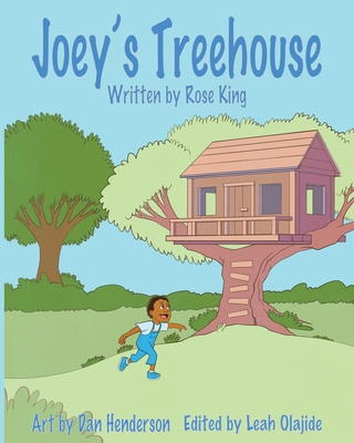 Joey's Treehouse - King, Rose, and Henderson, Dan (Cover design by), and Olajide, Leah (Editor)