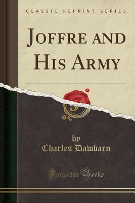 Joffre and His Army (Classic Reprint) - Dawbarn, Charles