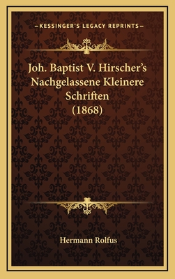 Joh. Baptist V. Hirscher's Nachgelassene Kleinere Schriften (1868) - Rolfus, Hermann (Editor)