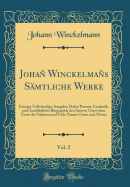 Joha Winckelmas Smtliche Werke, Vol. 2: Einzige Vollstndige Ausgabe; Dabei Portrt, Facsimile und Ausfhrliche Biographie des Autors; Unter dem Texte die Frhern und Viele Neuen Citate und Noten (Classic Reprint)