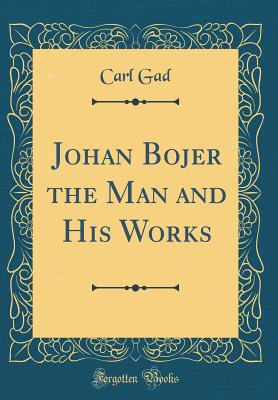 Johan Bojer the Man and His Works (Classic Reprint) - Gad, Carl