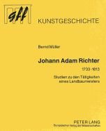 Johann Adam Richter (1733-1813): Studien Zu Den Taetigkeiten Eines Landbaumeisters