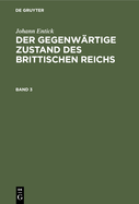 Johann Entick: Der Gegenw?rtige Zustand Des Brittischen Reichs. Band 3