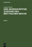 Johann Entick: Der Gegenw?rtige Zustand Des Brittischen Reichs. Band 5