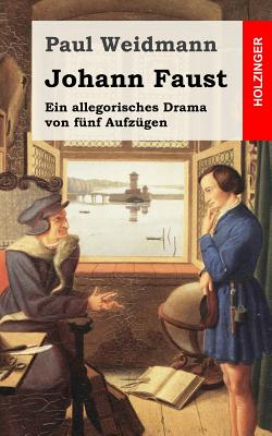 Johann Faust: Ein Allegorisches Drama von fnf Aufzgen - Weidmann, Paul