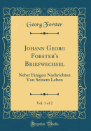 Johann Georg Forster's Briefwechsel, Vol. 1 of 2: Nebst Einigen Nachrichten Von Seinem Leben (Classic Reprint)